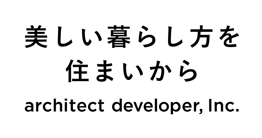 美しい暮らし方を住まいから architect developer, Inc.